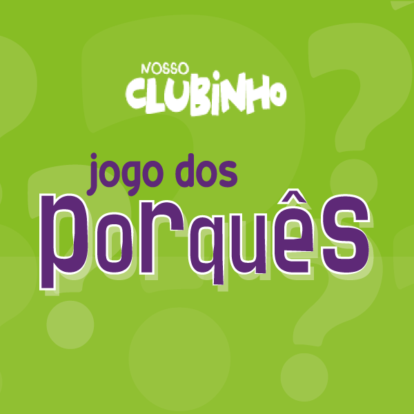 Jogo dos Porquês - Nosso Clubinho